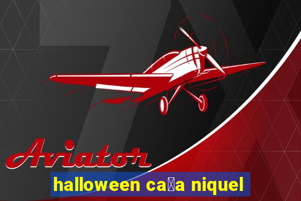 halloween ca莽a niquel