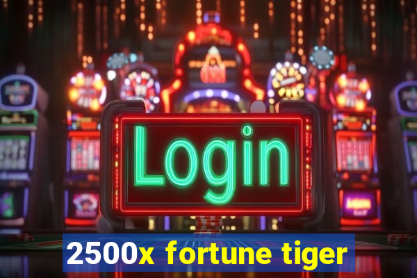 2500x fortune tiger