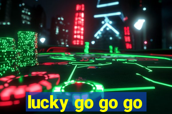 lucky go go go