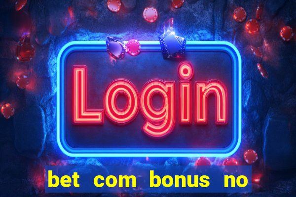 bet com bonus no cadastro sem deposito