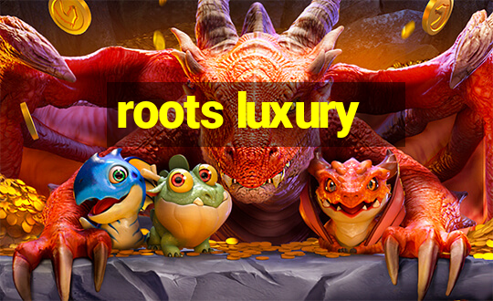 roots luxury