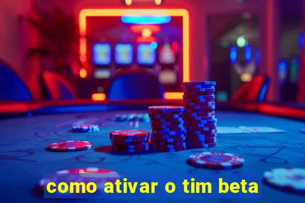 como ativar o tim beta