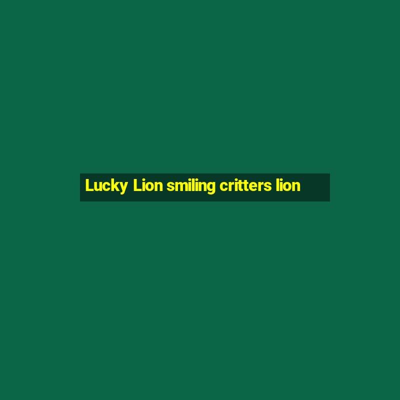 Lucky Lion smiling critters lion