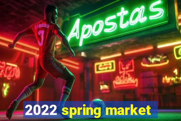 2022 spring market