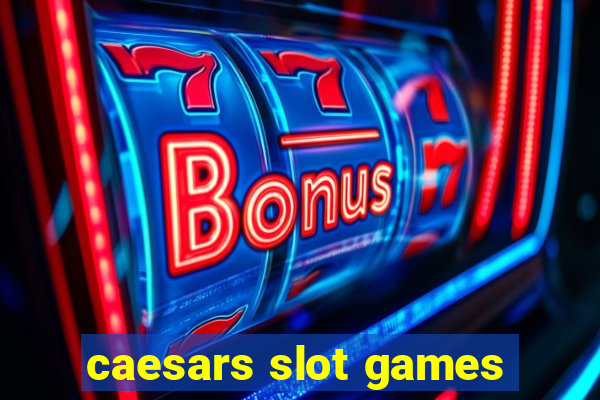 caesars slot games