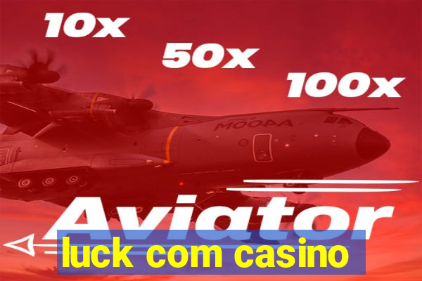 luck com casino