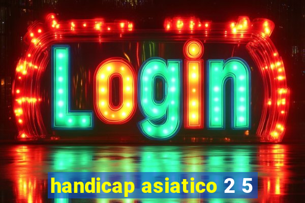 handicap asiatico 2 5