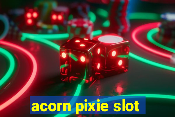 acorn pixie slot