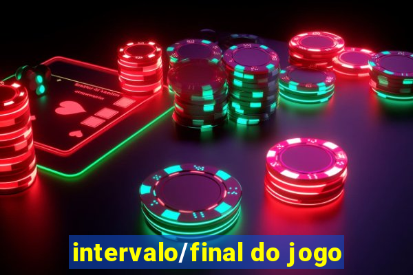 intervalo/final do jogo