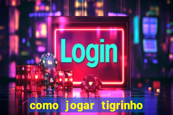 como jogar tigrinho e ganhar