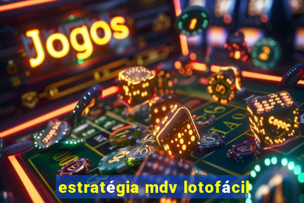 estratégia mdv lotofácil