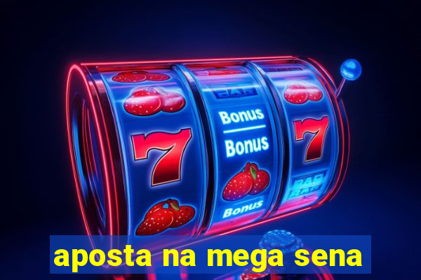 aposta na mega sena