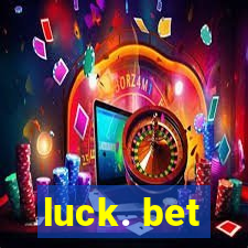 luck. bet