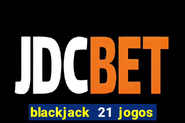 blackjack 21 jogos de cartas