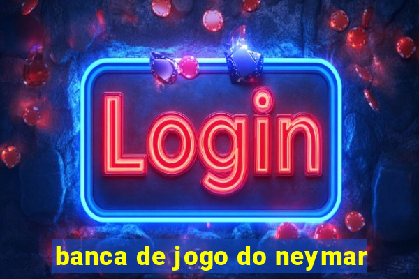 banca de jogo do neymar