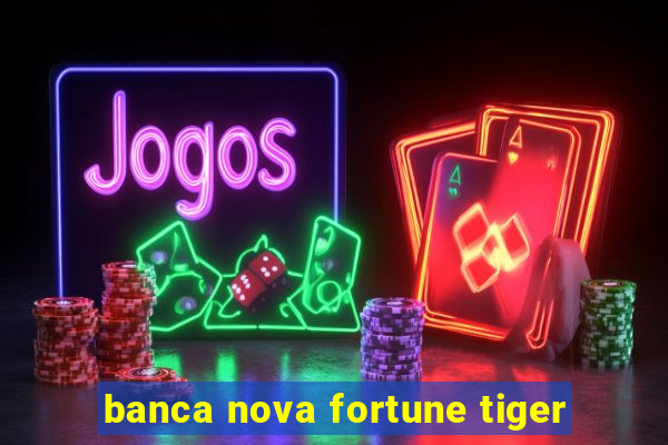 banca nova fortune tiger