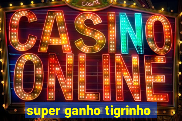 super ganho tigrinho