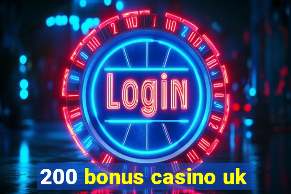 200 bonus casino uk