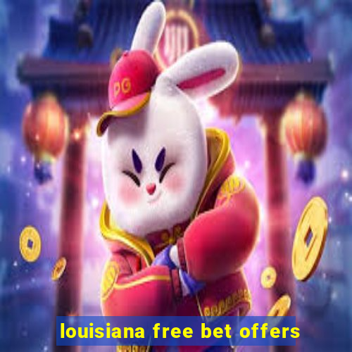 louisiana free bet offers