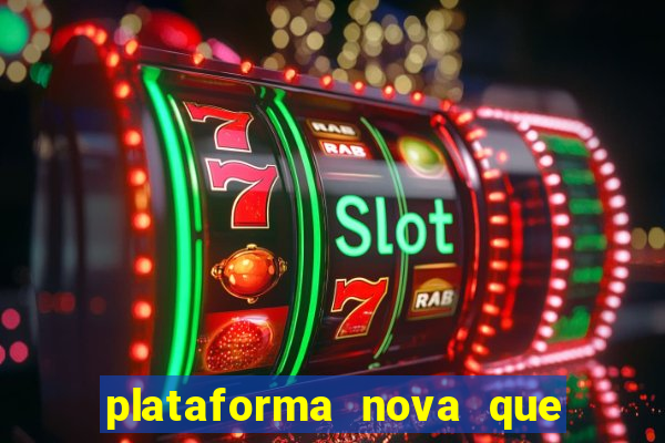 plataforma nova que da bonus