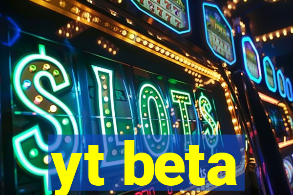 yt beta