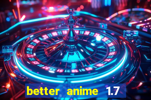 better anime 1.7 apk download