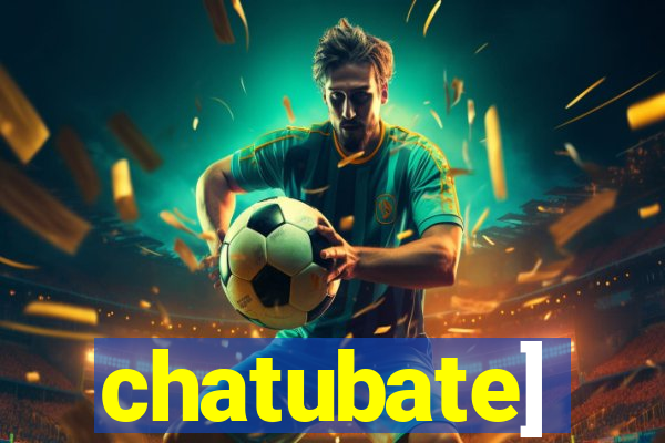 chatubate]