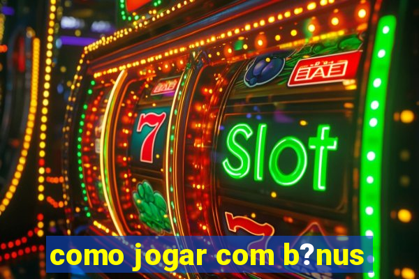 como jogar com b?nus