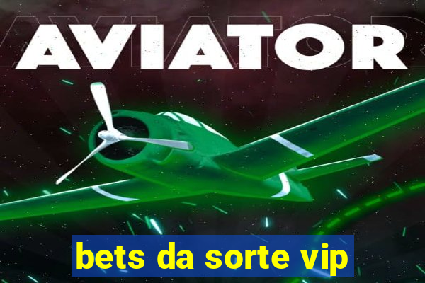 bets da sorte vip