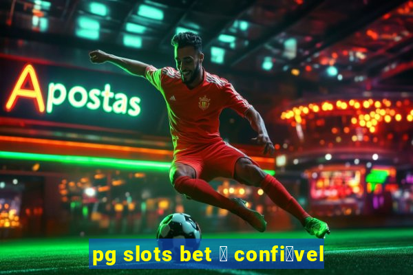 pg slots bet 茅 confi谩vel