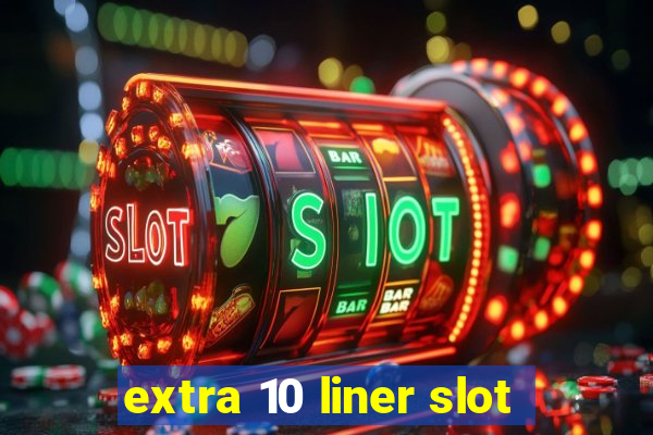 extra 10 liner slot