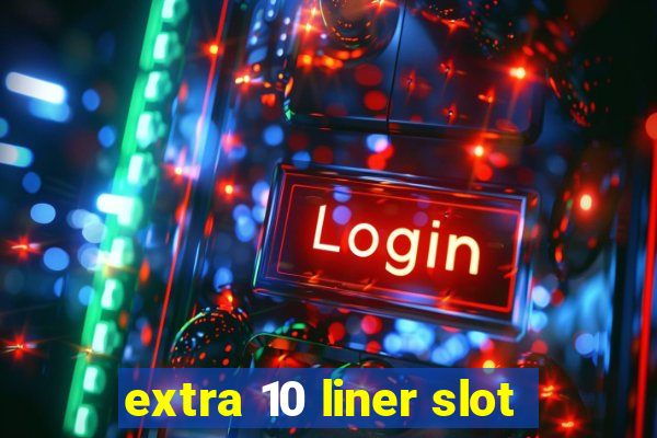 extra 10 liner slot