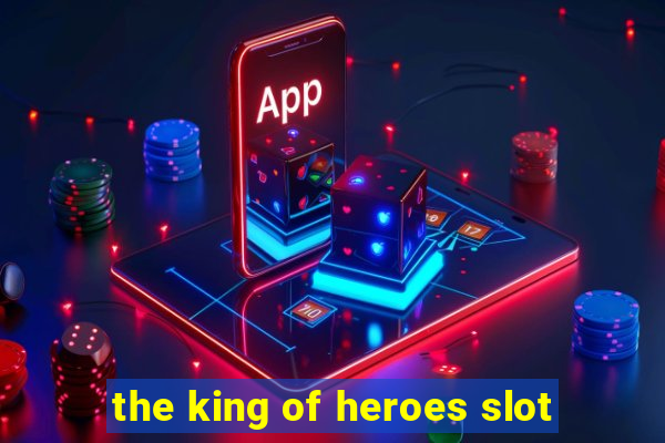 the king of heroes slot