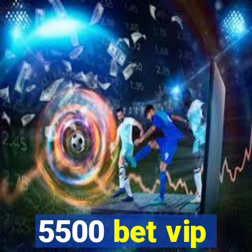 5500 bet vip