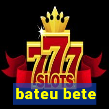 bateu bete