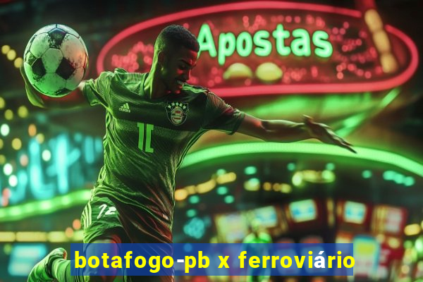 botafogo-pb x ferroviário