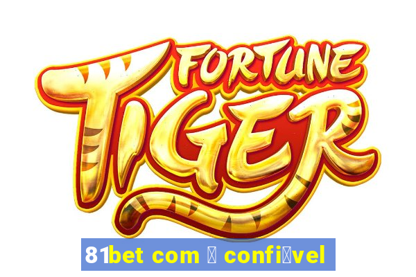 81bet com 茅 confi谩vel