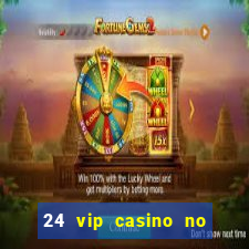 24 vip casino no deposit bonus codes 2019