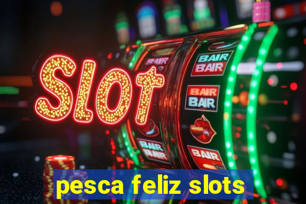 pesca feliz slots