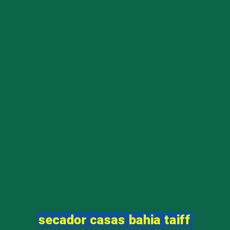 secador casas bahia taiff