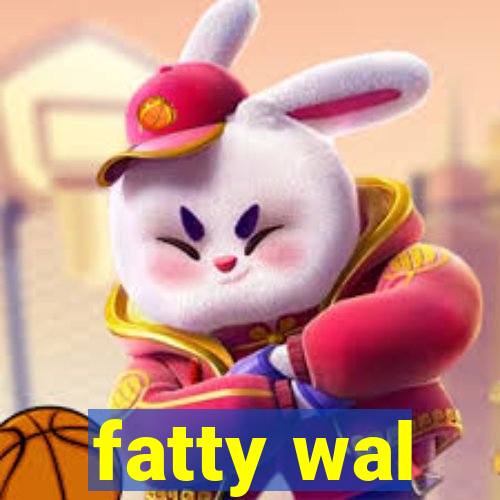 fatty wal