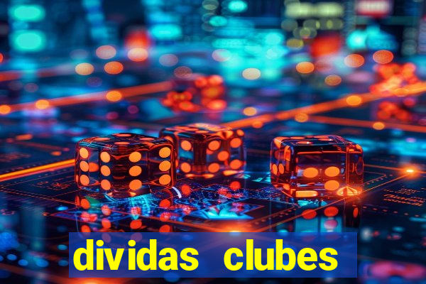 dividas clubes brasileiros 2024