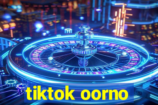 tiktok oorno