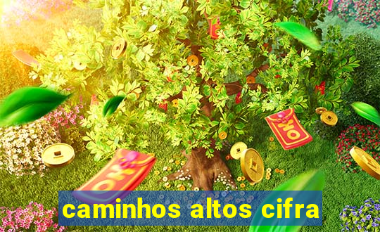 caminhos altos cifra