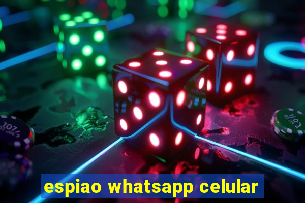 espiao whatsapp celular