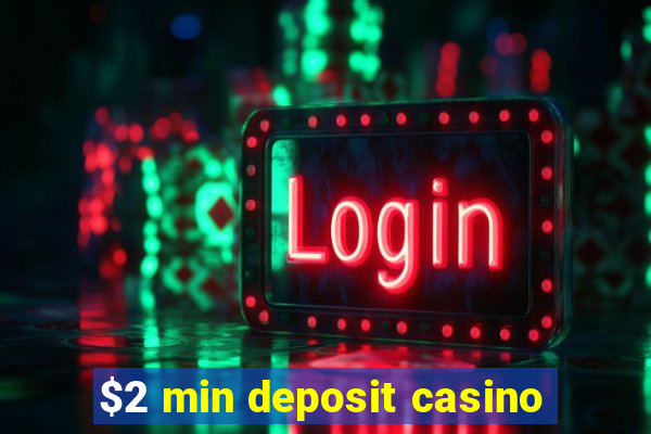 $2 min deposit casino