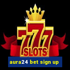 aura24 bet sign up