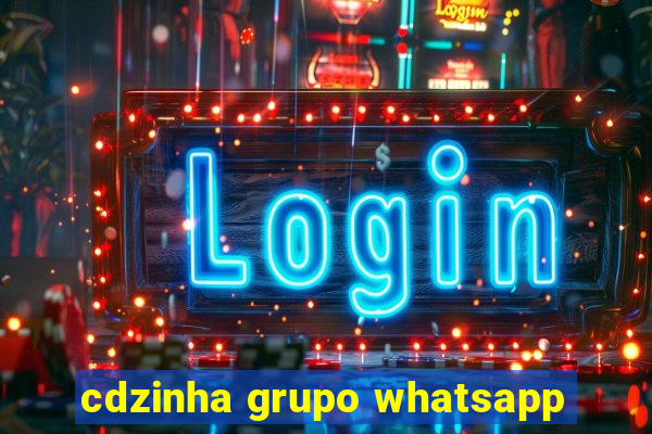 cdzinha grupo whatsapp