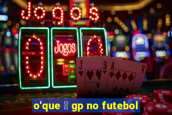 o'que 茅 gp no futebol