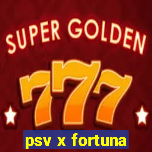 psv x fortuna